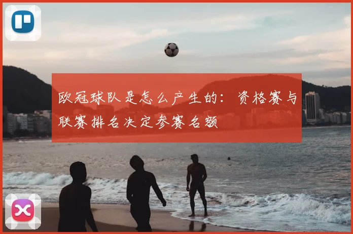 欧冠球队是怎么产生的：资格赛与联赛排名决定参赛名额
