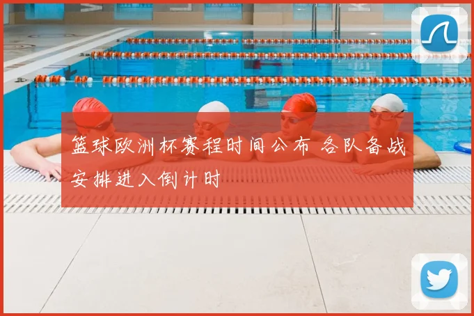篮球欧洲杯赛程时间公布 各队备战安排进入倒计时