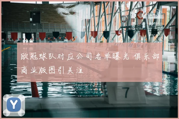 欧冠球队对应公司名单曝光 俱乐部商业版图引关注